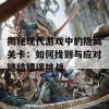 揭秘现代游戏中的隐藏关卡：如何找到与应对链结错误挑战