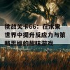 挑战关卡66：在水果世界中提升反应力与策略思维的趣味游戏