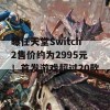 曝任天堂Switch2售价约为2995元！首发游戏超过20款