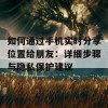 如何通过手机实时分享位置给朋友：详细步骤与隐私保护建议