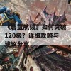 《碧蓝航线》如何突破120级？详细攻略与建议分享