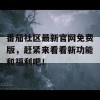 番茄社区最新官网免费版，赶紧来看看新功能和福利吧！