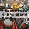 不思议迷宫关卡购买攻略：提升游戏体验的技巧与策略