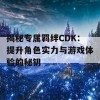 揭秘专属羁绊CDK：提升角色实力与游戏体验的秘钥