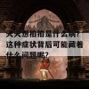 天天想拍拍是什么病？这种症状背后可能藏着什么问题呢？