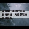 深渊NPC出现时间与作用解析，助你获取高等级装备