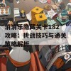 消消乐隐藏关卡182攻略：挑战技巧与通关策略解析