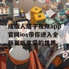 成版人茄子视频app官网ios带你进入全新视听享受的世界