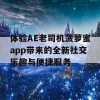 体验AE老司机菠萝蜜app带来的全新社交乐趣与便捷服务