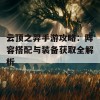 云顶之羿手游攻略：阵容搭配与装备获取全解析