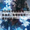 2020年中国最新电影盘点，有哪些值得一看的好片子？