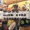 Merge Dragons攻略：关卡挑战与资源管理技巧解析