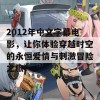 2012年中文字幕电影，让你体验穿越时空的永恒爱情与刺激冒险之旅！