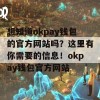 想知道okpay钱包的官方网站吗？这里有你需要的信息！okpay钱包官方网站