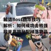 解语Boss战斗技巧解析：如何成功击败强敌并高效分配掉落物品