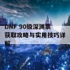 DNF 90级深渊票获取攻略与实用技巧详解