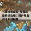 《海贼无双3》专属武器解锁攻略：提升角色战斗力的秘籍