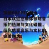 顶级RAPPER潮水日本欢迎您带你领略音乐的热潮与文化碰撞，带你感受音乐与文化的完美融合！