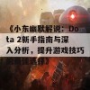 《小东幽默解说：Dota 2新手指南与深入分析，提升游戏技巧的最佳选择》