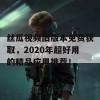 丝瓜视频旧版本免费获取，2020年超好用的精品应用推荐！