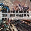 揭秘魔兽世界被遗忘的深渊：探索神秘宝藏与挑战	
