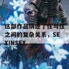 这部作品讲述了性与性之间的复杂关系，SEXINSEX。