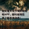 轻松看大豆行情的啦啦啦APP，随时随地在线了解市场动态！