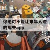 你绝对不能让末年人碰的那些app