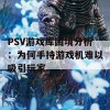 PSV游戏库困境分析：为何手持游戏机难以吸引玩家