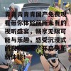 青青青青青国产免费观看带你体验前所未有的视听盛宴，畅享无限可能与乐趣，感受沉浸式的视听享受，开启快乐新体验！