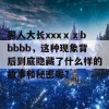 黑人大长xxxⅹⅹbbbbb，这种现象背后到底隐藏了什么样的故事和秘密呢？