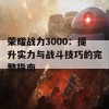 荣耀战力3000：提升实力与战斗技巧的完整指南