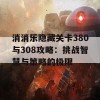 消消乐隐藏关卡380与308攻略：挑战智慧与策略的极限