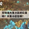 你知道大象小区的位置吗？大象小区在哪？