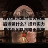 魔界深渊派对任务完成后该做什么？提升实力与优化团队策略全攻略