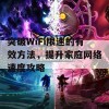 突破WiFi限速的有效方法，提升家庭网络速度攻略