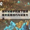 提升突破手机版下载速度的实用技巧与设置方法