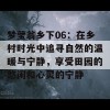 梦莹翁乡下06：在乡村时光中追寻自然的温暖与宁静，享受田园的悠闲和心灵的宁静