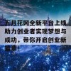 五月花网全新平台上线助力创业者实现梦想与成功，带你开启创业新篇章！