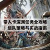 带人卡深渊任务全攻略：组队策略与实战指南