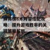 麻将棋6术阵容搭配攻略：提升游戏胜率的关键策略解析