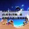 WWE Immortals关卡6攻略：挑战强敌与战斗策略解析