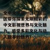 全中文字幕一区二区三区带你探索无限精彩的中文影视世界与文化魅力，感受多彩文化与动人故事的魅力！