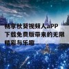 畅享秋葵视频人aPP下载免费版带来的无限精彩与乐趣