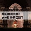 看完这篇文章，你就知道18macbookpro和19的区别了！