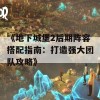 《地下城堡2后期阵容搭配指南：打造强大团队攻略》