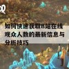 如何快速获取B站在线观众人数的最新信息与分析技巧