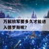 万解放军要多久才能进入俄罗斯呢？