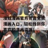 漫蛙漫画官方页面免费漫画入口，轻松找到你喜欢的漫画资源！