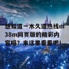 想知道一木久道热线m38m网页版的精彩内容吗？来这里看看吧！